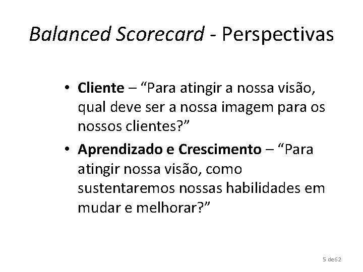 Balanced Scorecard - Perspectivas • Cliente – “Para atingir a nossa visão, qual deve