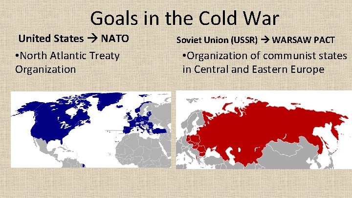 Goals in the Cold War United States NATO • North Atlantic Treaty Organization Soviet