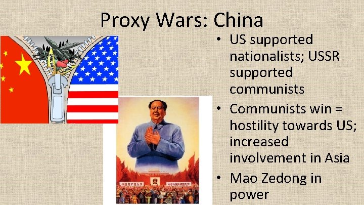 Proxy Wars: China • US supported nationalists; USSR supported communists • Communists win =
