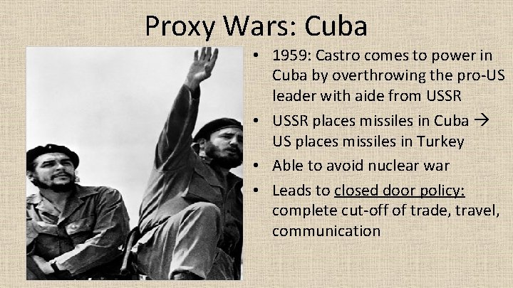 Proxy Wars: Cuba • 1959: Castro comes to power in Cuba by overthrowing the