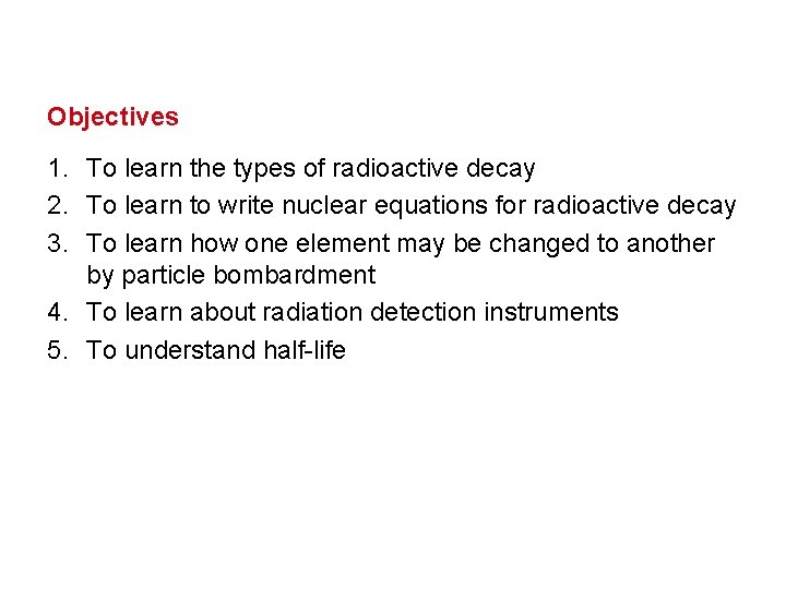 Objectives 1. To learn the types of radioactive decay 2. To learn to write