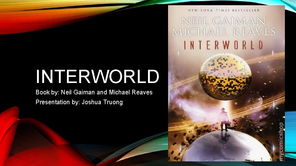 INTERWORLD Book by: Neil Gaiman and Michael Reaves Presentation by: Joshua Truong 