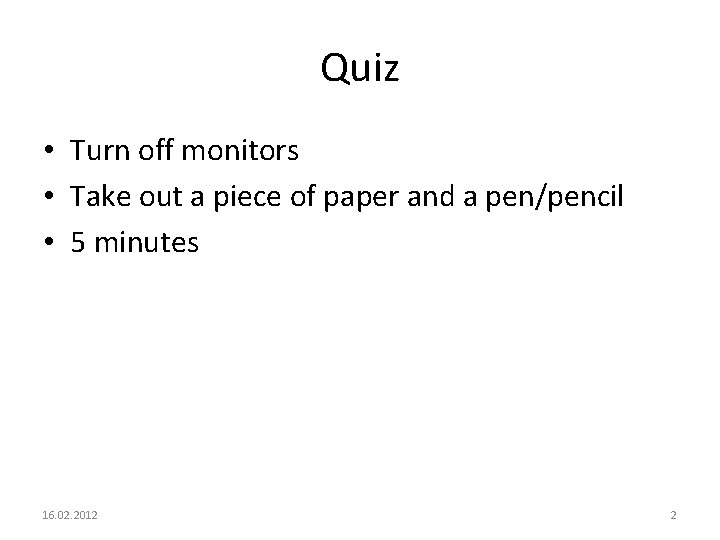 Quiz • Turn off monitors • Take out a piece of paper and a