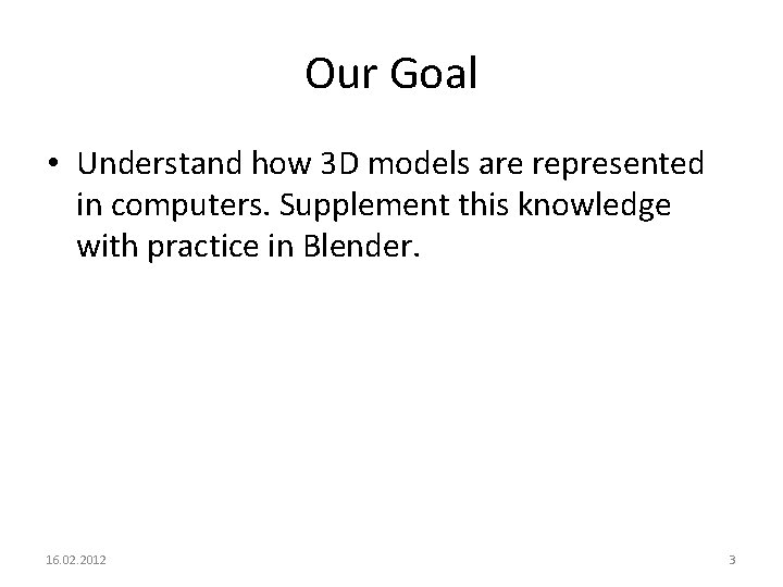 Our Goal • Understand how 3 D models are represented in computers. Supplement this