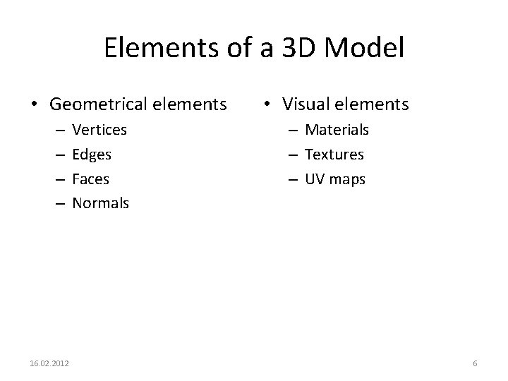 Elements of a 3 D Model • Geometrical elements – – 16. 02. 2012
