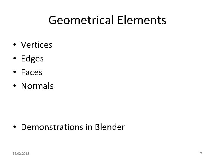 Geometrical Elements • • Vertices Edges Faces Normals • Demonstrations in Blender 16. 02.