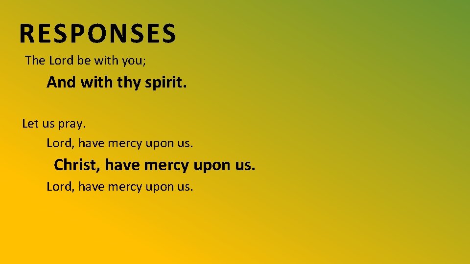 RESPONSES The Lord be with you; And with thy spirit. Let us pray. Lord,