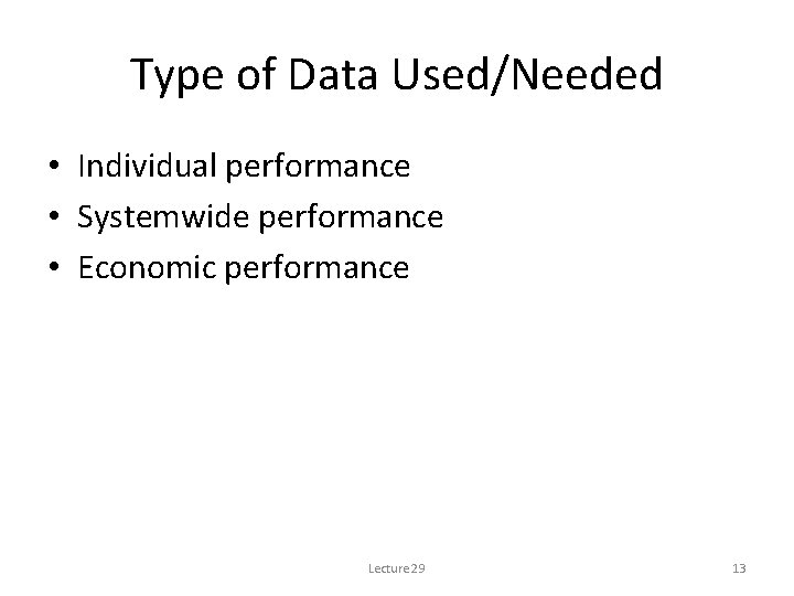 Type of Data Used/Needed • Individual performance • Systemwide performance • Economic performance Lecture