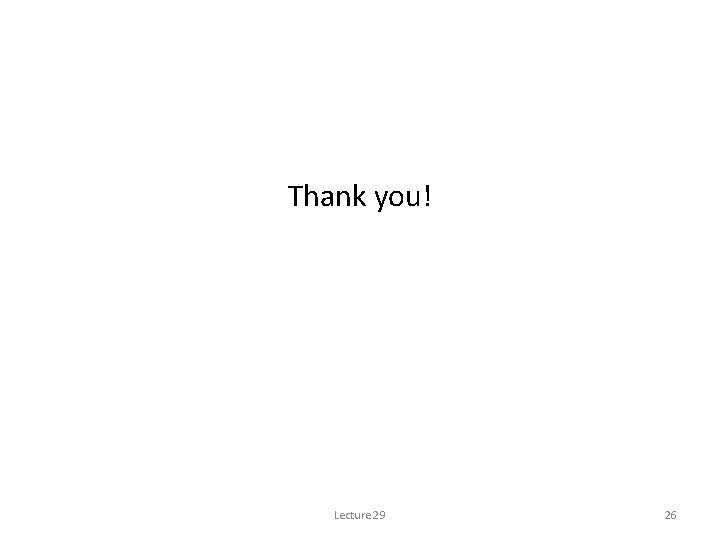 Thank you! Lecture 29 26 