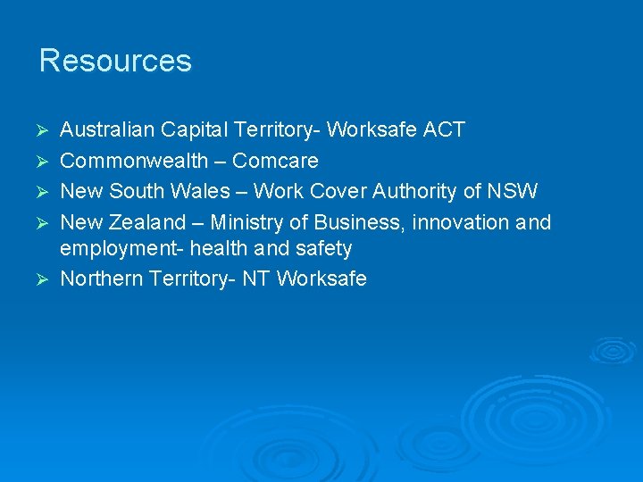 Resources Ø Ø Ø Australian Capital Territory- Worksafe ACT Commonwealth – Comcare New South