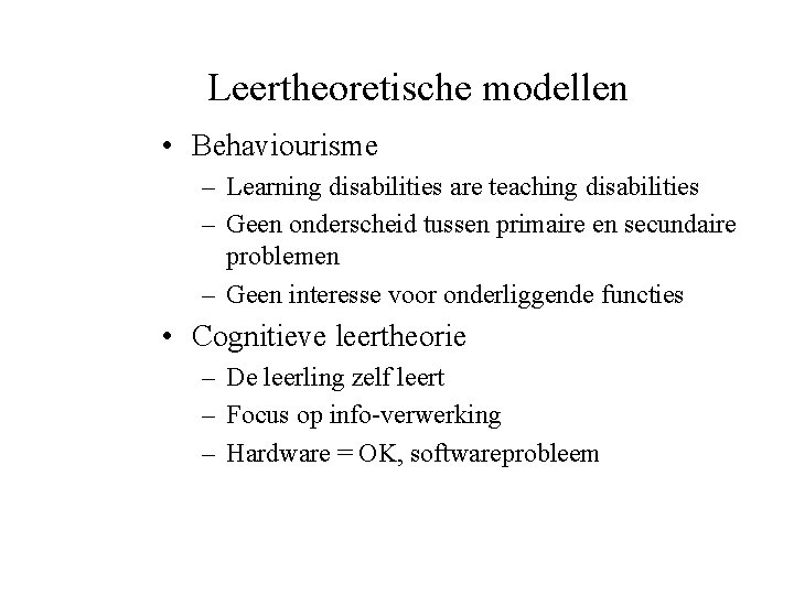 Leertheoretische modellen • Behaviourisme – Learning disabilities are teaching disabilities – Geen onderscheid tussen