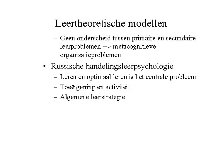 Leertheoretische modellen – Geen onderscheid tussen primaire en secundaire leerproblemen --> metacognitieve organisatieproblemen •