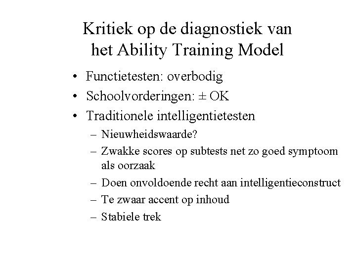 Kritiek op de diagnostiek van het Ability Training Model • Functietesten: overbodig • Schoolvorderingen: