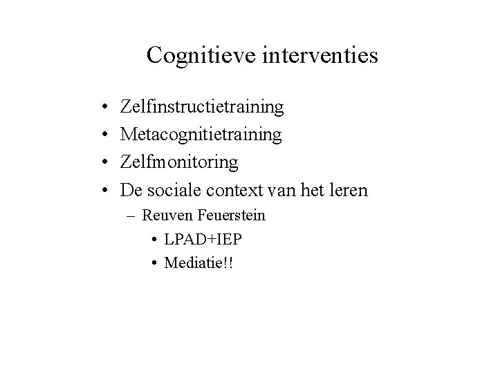 Cognitieve interventies • • Zelfinstructietraining Metacognitietraining Zelfmonitoring De sociale context van het leren –