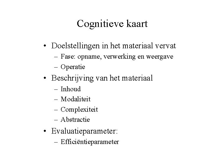 Cognitieve kaart • Doelstellingen in het materiaal vervat – Fase: opname, verwerking en weergave