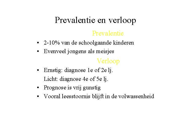 Prevalentie en verloop Prevalentie • 2 -10% van de schoolgaande kinderen • Evenveel jongens