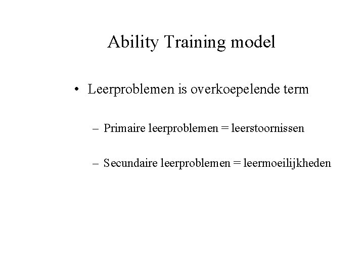 Ability Training model • Leerproblemen is overkoepelende term – Primaire leerproblemen = leerstoornissen –