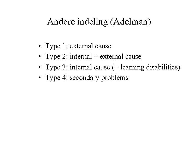 Andere indeling (Adelman) • • Type 1: external cause Type 2: internal + external