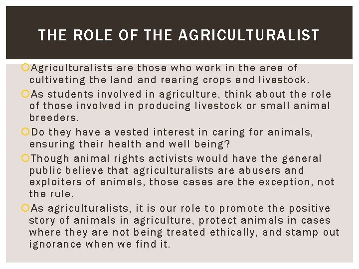 THE ROLE OF THE AGRICULTURALIST Agriculturalists are those who work in the area of