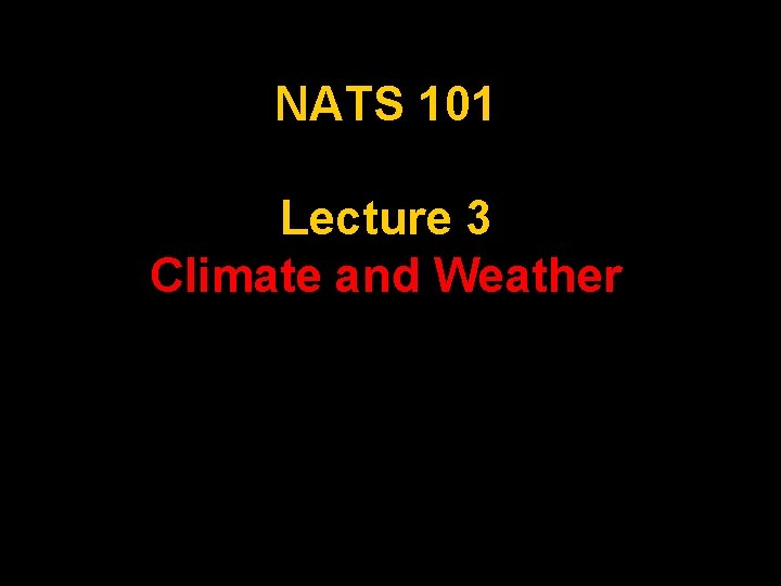 NATS 101 Lecture 3 Climate and Weather 1 