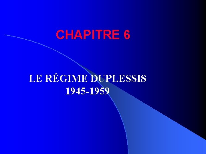 CHAPITRE 6 LE RÉGIME DUPLESSIS 1945 -1959 