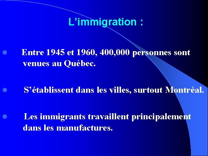 L’immigration : l Entre 1945 et 1960, 400, 000 personnes sont venues au Québec.