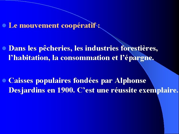 l Le mouvement coopératif : l Dans les pêcheries, les industries forestières, l’habitation, la