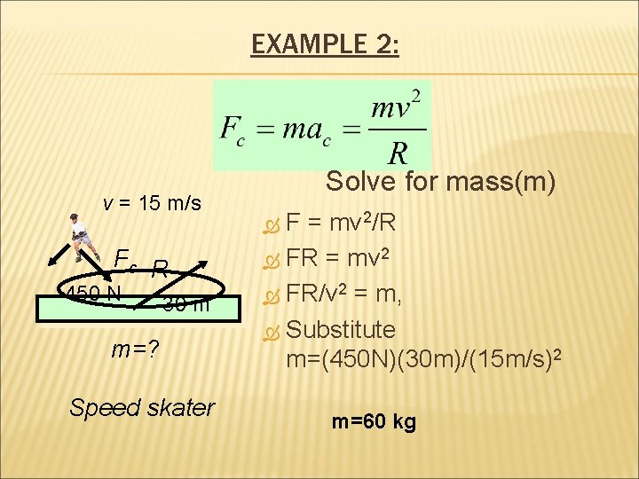 EXAMPLE 2: v = 15 m/s Fc R 450 N 30 m m=? Speed