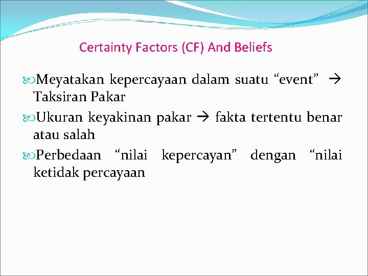 Certainty Factors (CF) And Beliefs Meyatakan kepercayaan dalam suatu “event” Taksiran Pakar Ukuran keyakinan