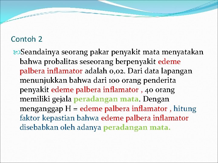 Contoh 2 Seandainya seorang pakar penyakit mata menyatakan bahwa probalitas seseorang berpenyakit edeme palbera