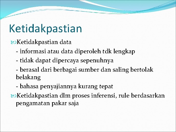 Ketidakpastian data - informasi atau data diperoleh tdk lengkap - tidak dapat dipercaya sepenuhnya