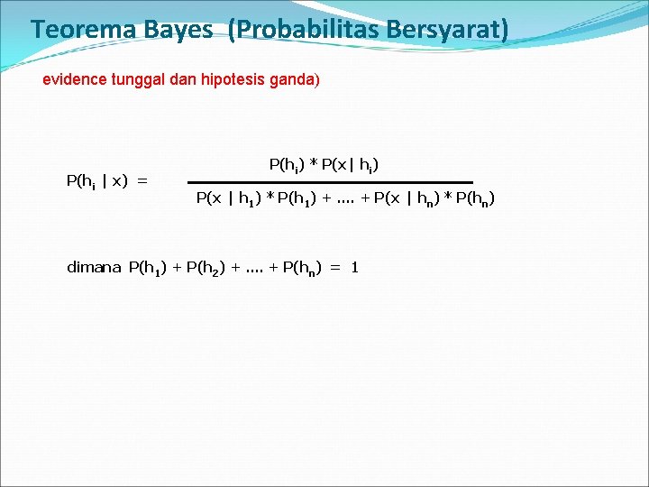 Teorema Bayes (Probabilitas Bersyarat) evidence tunggal dan hipotesis ganda) P(hi | x) = P(hi)