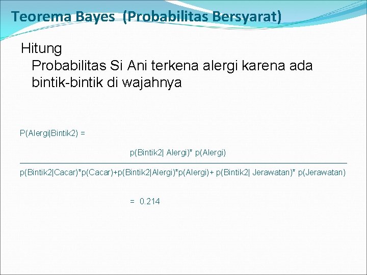 Teorema Bayes (Probabilitas Bersyarat) Hitung Probabilitas Si Ani terkena alergi karena ada bintik-bintik di