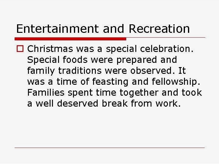 Entertainment and Recreation o Christmas was a special celebration. Special foods were prepared and