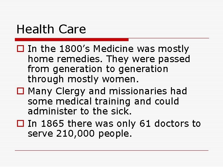 Health Care o In the 1800’s Medicine was mostly home remedies. They were passed