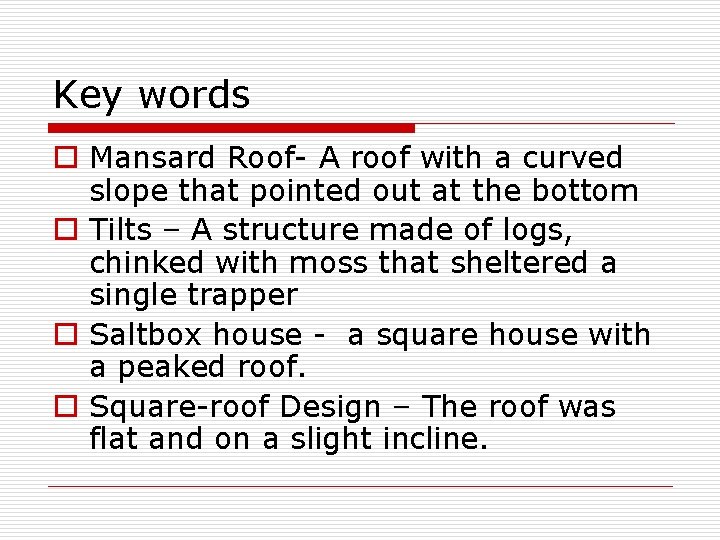 Key words o Mansard Roof- A roof with a curved slope that pointed out