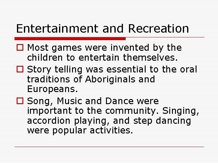 Entertainment and Recreation o Most games were invented by the children to entertain themselves.
