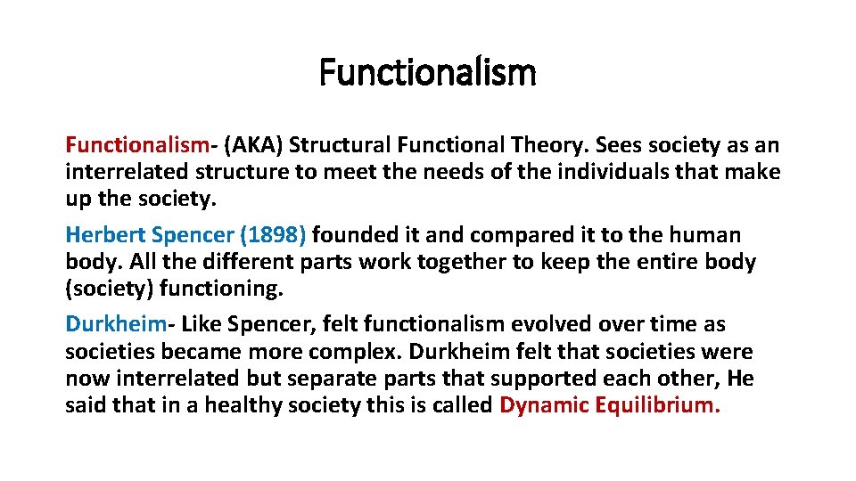 Functionalism- (AKA) Structural Functional Theory. Sees society as an interrelated structure to meet the