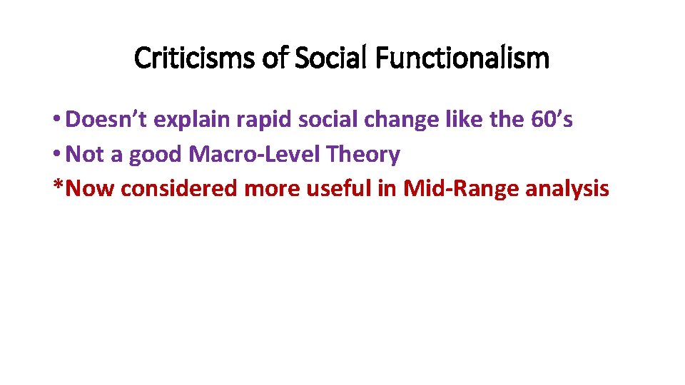Criticisms of Social Functionalism • Doesn’t explain rapid social change like the 60’s •