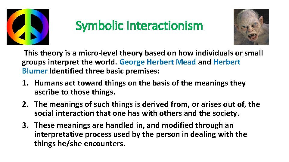 Symbolic Interactionism This theory is a micro-level theory based on how individuals or small