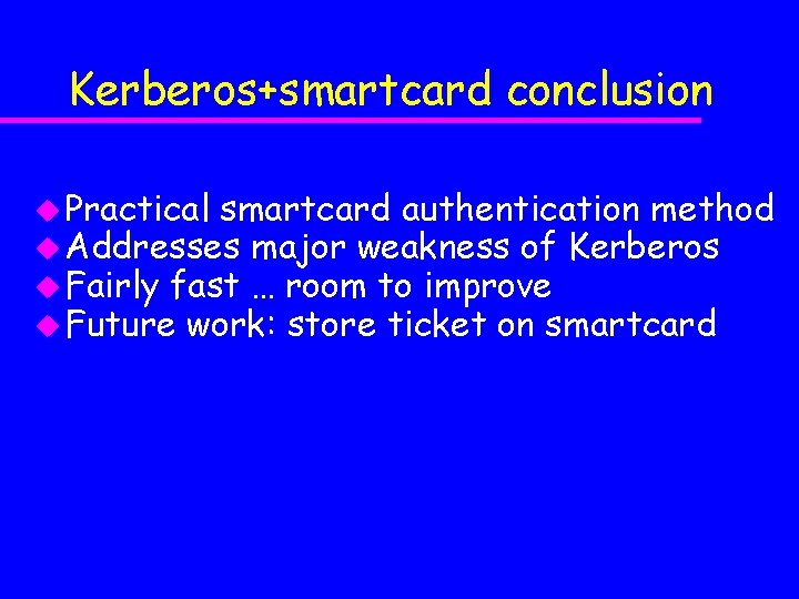 Kerberos+smartcard conclusion u Practical smartcard authentication method u Addresses major weakness of Kerberos u