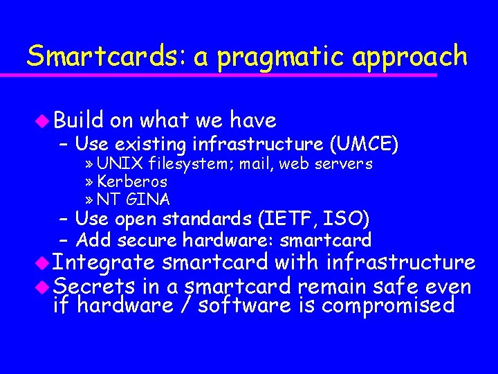 Smartcards: a pragmatic approach u Build on what we have – Use existing infrastructure