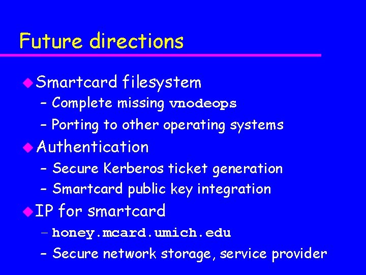 Future directions u Smartcard filesystem – Complete missing vnodeops – Porting to other operating