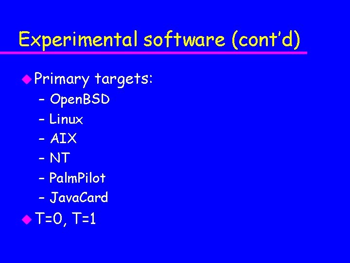 Experimental software (cont’d) u Primary – – – targets: Open. BSD Linux AIX NT