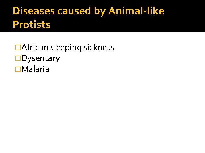 Diseases caused by Animal-like Protists �African sleeping sickness �Dysentary �Malaria 