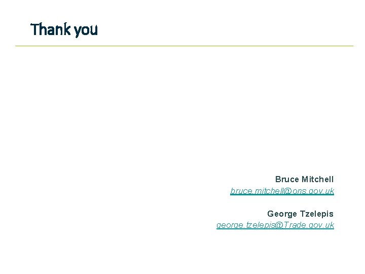 Thank you Bruce Mitchell bruce. mitchell@ons. gov. uk George Tzelepis george. tzelepis@Trade. gov. uk