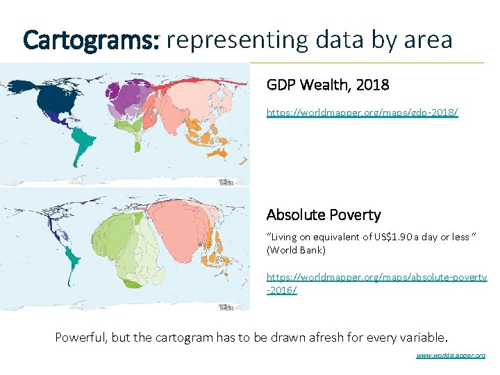 Cartograms: representing data by area GDP Wealth, 2018 https: //worldmapper. org/maps/gdp-2018/ Absolute Poverty “Living
