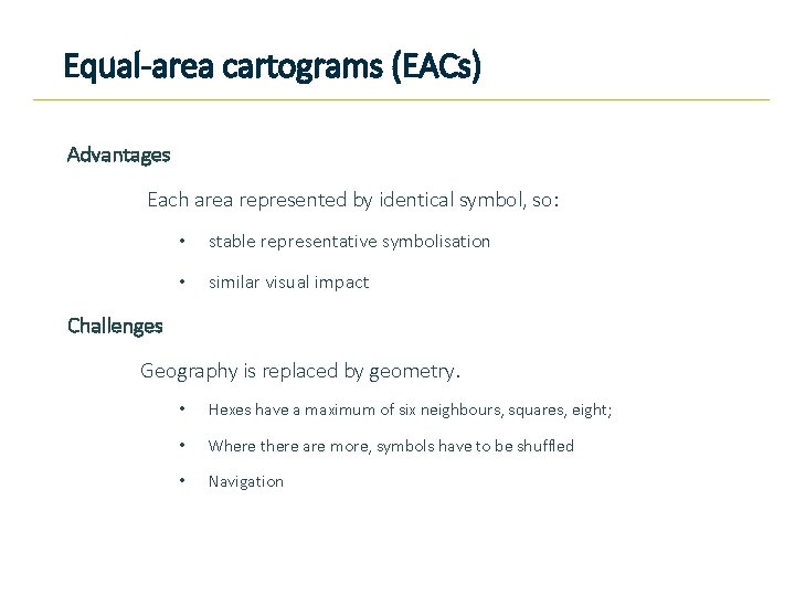 Equal-area cartograms (EACs) Advantages Each area represented by identical symbol, so: • stable representative