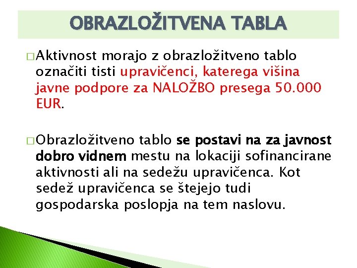 OBRAZLOŽITVENA TABLA � Aktivnost morajo z obrazložitveno tablo označiti tisti upravičenci, katerega višina javne