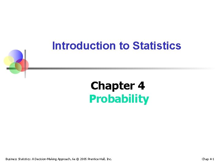 Introduction to Statistics Chapter 4 Probability Business Statistics: A Decision-Making Approach, 6 e ©
